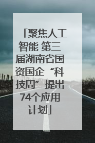 聚焦人工智能 第三届湖南省国资国企“科技周”提出74个应用计划