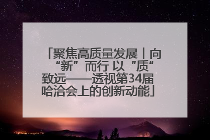 聚焦高质量发展丨向“新”而行 以“质”致远——透视第34届哈洽会上的创新动能
