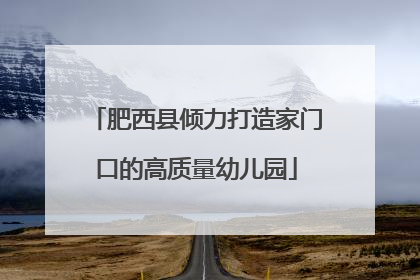 肥西县倾力打造家门口的高质量幼儿园