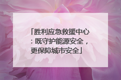 胜利应急救援中心：既守护能源安全，更保障城市安全