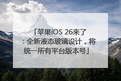 苹果iOS 26来了：全新液态玻璃设计，将统一所有平台版本号