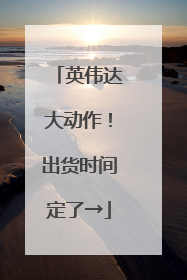 英伟达大动作！出货时间定了→