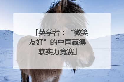 英学者：“微笑友好”的中国赢得软实力竞赛