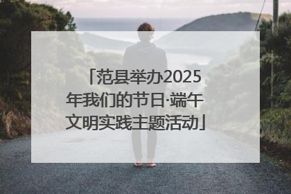 范县举办2025年我们的节日·端午文明实践主题活动