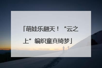 萌娃乐翻天！“云之上”编织童真绮梦