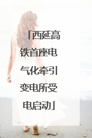西延高铁首座电气化牵引变电所受电启动