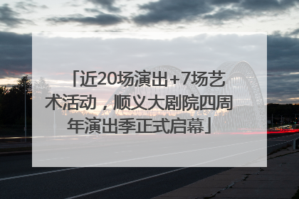 近20场演出+7场艺术活动，顺义大剧院四周年演出季正式启幕