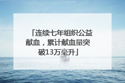 连续七年组织公益献血，累计献血量突破13万毫升