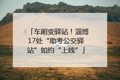 车厢变驿站！淄博17处“助考公交驿站”如约“上线”