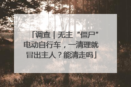 调查｜无主“僵尸”电动自行车，一清理就冒出主人？能清走吗