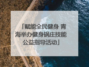 赋能全民健身 青海举办健身锅庄技能公益指导活动