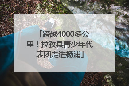 跨越4000多公里！拉孜县青少年代表团走进杨浦