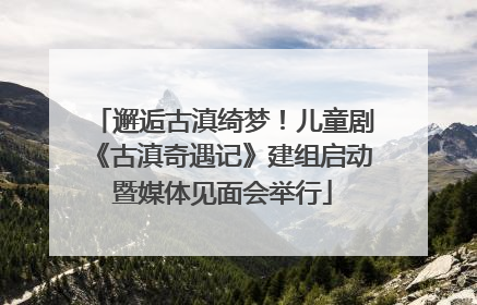 邂逅古滇绮梦！儿童剧《古滇奇遇记》建组启动暨媒体见面会举行