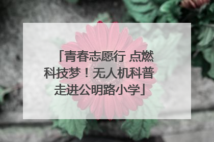 青春志愿行 点燃科技梦！无人机科普走进公明路小学