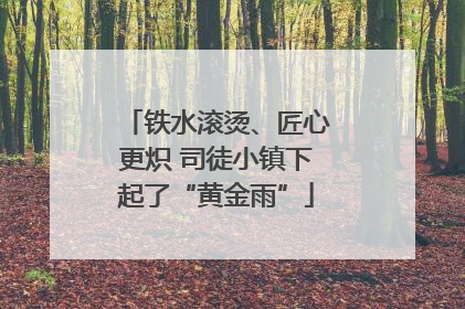 铁水滚烫、匠心更炽 司徒小镇下起了“黄金雨”