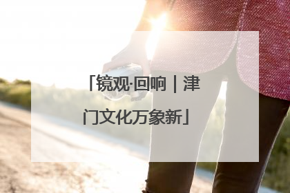 镜观·回响｜津门文化万象新