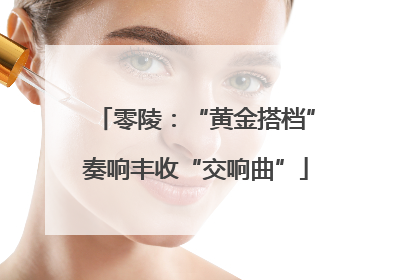 零陵：“黄金搭档”奏响丰收“交响曲”