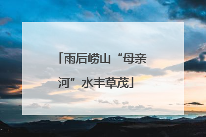 雨后崂山“母亲河”水丰草茂