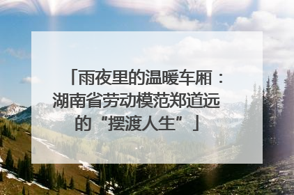 雨夜里的温暖车厢：湖南省劳动模范郑道远的“摆渡人生”