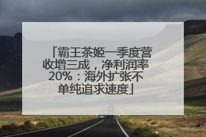 霸王茶姬一季度营收增三成，净利润率20%：海外扩张不单纯追求速度