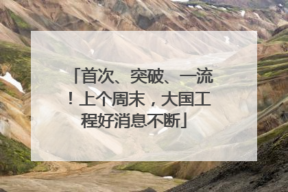 首次、突破、一流！上个周末，大国工程好消息不断