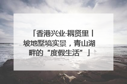 香港兴业·耦贤里丨坡地墅境实景，青山湖畔的“度假生活”