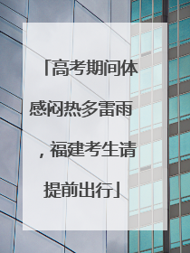 高考期间体感闷热多雷雨，福建考生请提前出行