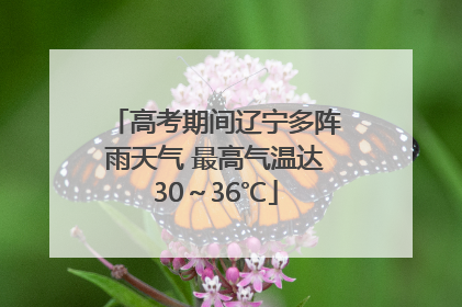 高考期间辽宁多阵雨天气 最高气温达30～36℃
