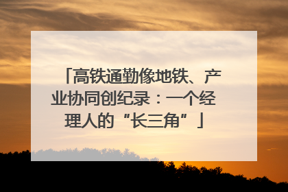 高铁通勤像地铁、产业协同创纪录：一个经理人的“长三角”