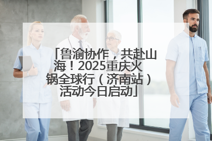 鲁渝协作，共赴山海！2025重庆火锅全球行（济南站）活动今日启动
