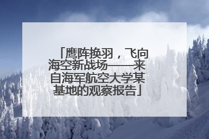 鹰阵换羽，飞向海空新战场——来自海军航空大学某基地的观察报告