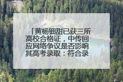 黄杨钿甜已获三所高校合格证，中传回应网络争议是否影响其高考录取：符合录取条件就能录取