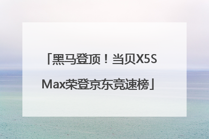 黑马登顶！当贝X5S Max荣登京东竞速榜