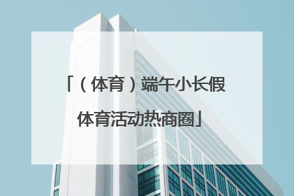 （体育）端午小长假 体育活动热商圈