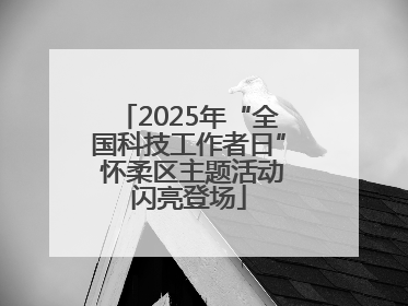 2025年“全国科技工作者日” 怀柔区主题活动闪亮登场