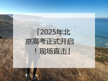 2025年北京高考正式开启！现场直击