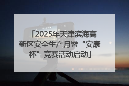 2025年天津滨海高新区安全生产月暨“安康杯”竞赛活动启动