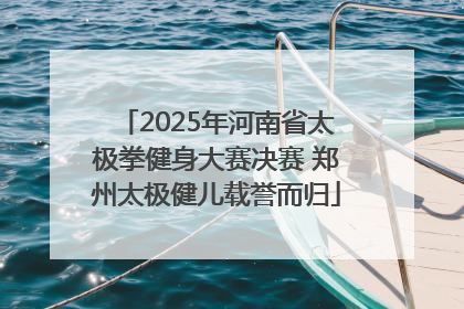 2025年河南省太极拳健身大赛决赛 郑州太极健儿载誉而归