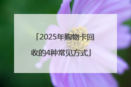 2025年购物卡回收的4种常见方式