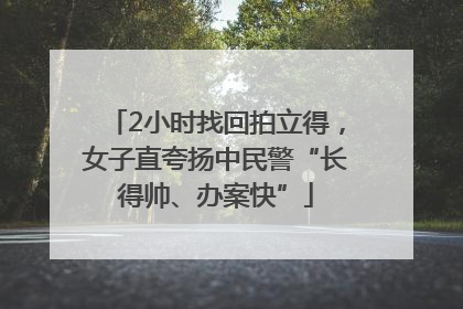 2小时找回拍立得，女子直夸扬中民警“长得帅、办案快”