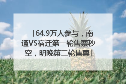 64.9万人参与，南通VS宿迁第一轮售票秒空，明晚第二轮售票