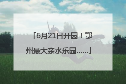 6月21日开园！鄂州最大亲水乐园……